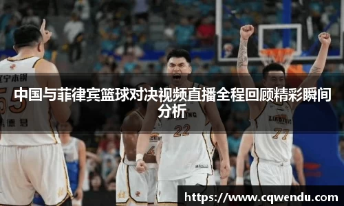 中国与菲律宾篮球对决视频直播全程回顾精彩瞬间分析