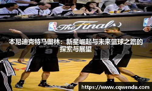 本尼迪克特马图林：新星崛起与未来篮球之路的探索与展望