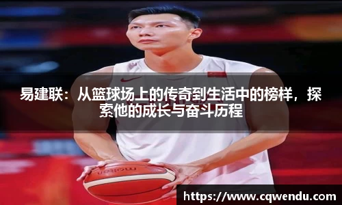 易建联：从篮球场上的传奇到生活中的榜样，探索他的成长与奋斗历程